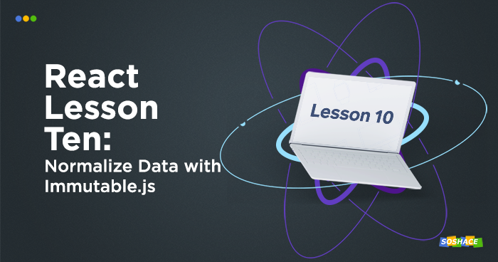 React Lessons. Lesson 10. Normalize Data with Immutable.js