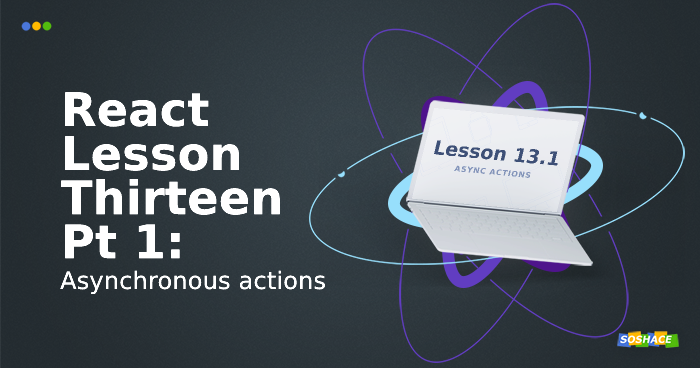 React Lesson 13. Part 1: Asynchronous actions React Lesson 13. Part 1: Asynchronous actions