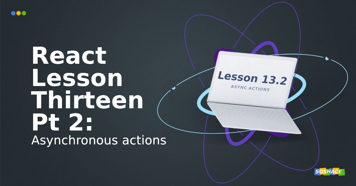 React Lesson 13 Part 2: Asynchronous actions — Soshace Digital Blog