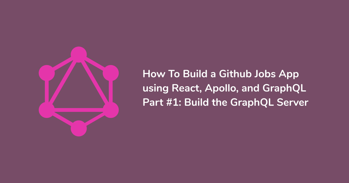 How To Build a Github Jobs App using React, Apollo, and GraphQL - Part ...
