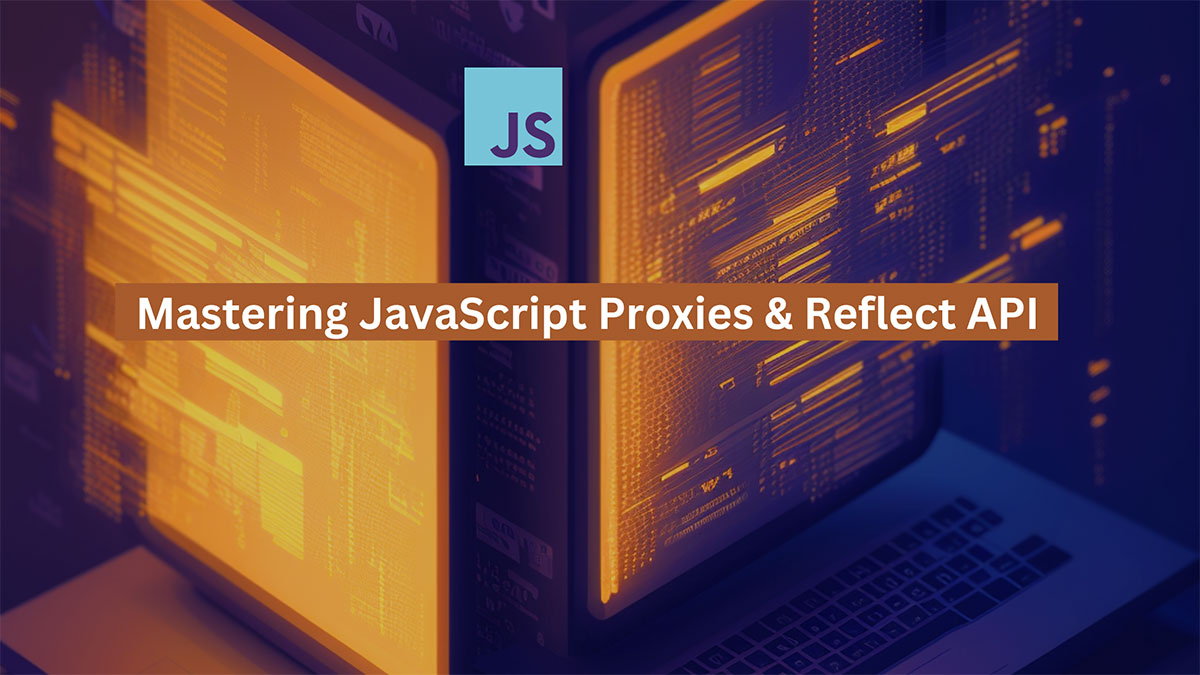 Exploring the Power of JavaScript Proxies and Reflect API — Soshace ...